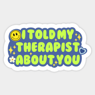 I told my therapist about you Sticker